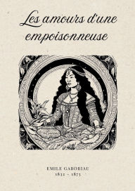 Title: Les amours d'une empoisonneuse, Author: Emile Gaboriau