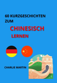 Title: 60 Kurzgeschichten zum Chinesischlernen, Author: Charlie Martin
