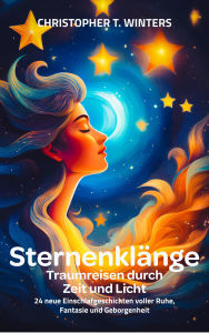 Title: Sternenklänge - Traumreisen durch Zeit und Licht: 24 neue Einschlafgeschichten voller Ruhe, Fantasie und Geborgenheit, Author: Christopher T. Winters