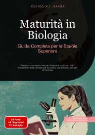 Title: Maturità in Biologia: Guida Completa per la Scuola Superiore. Preparazione essenziale per l'esame di stato con tutti i fondamenti della biologia per la scuola, dai processi cellulari all'ecologia, Author: Cupido A.I. Saage