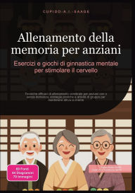 Title: Allenamento della memoria per anziani: Esercizi e giochi di ginnastica mentale per stimolare il cervello, Author: Cupido A I Saage