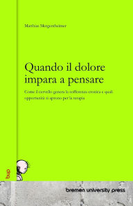 Title: Quando il dolore impara a pensare: Come il cervello genera la sofferenza cronica e quali opportunitï¿½ si aprono per la terapia, Author: Matthias Mergentheimer