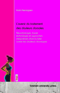 Title: L'avenir du traitement des douleurs dorsales: Neurobiologie, haute technologie et approches intï¿½gratives dans la lutte contre les douleurs chroniques, Author: Holm Hennigsen