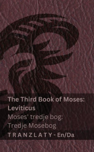 Title: The Third Book of Moses; Leviticus / Moses' tredje bog; Tredje Mosebog (The Bible / Bibelen): Tranzlaty English Dansk, Author: Kjv