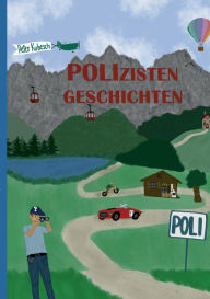 Title: Poli Polizistengeschichten - Die neuen Geschichten (und die alten sind auch dabei): 2. Auflage, Author: Peter Kubesch