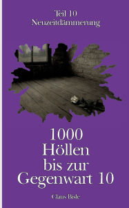 Title: 1000 Hï¿½llen bis zur Gegenwart X: Neuzeitdï¿½mmerung, Author: Claus Bisle