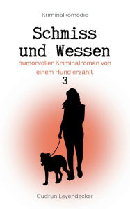 Title: Schmiss und Wessen: Humorvoller Krimi von einem Hund erzï¿½hlt, Author: Gudrun Leyendecker