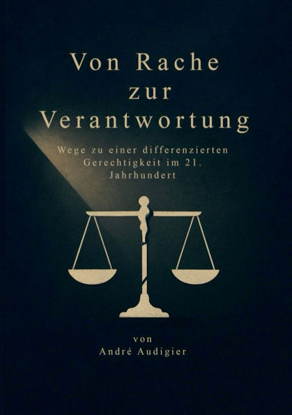 Von Rache zur Verantwortung: Wege zu einer differenzierten Gerechtigkeit im 21. Jahrhundert