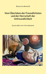Title: Vom Ã¯Â¿Â½berleben der Freundlichsten und der Herrschaft der Unfreundlichkeit: Essay Ã¯Â¿Â½ber ein VersÃ¯Â¿Â½umnis, Author: Beatrice Nunold