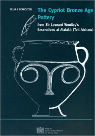 Title: The Cypriot Age Pottery: from Sir Leonard Wooley`s Excavations at Alalakh (Tell Atchana) / Edition 1, Author: Celia L Bergoffen