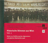 Title: Historische Stimmen aus Wien Vol. 2: Reden zur Einfuhrung des allgemeinen und gleichen Wahlrechts 1906: Mit einer Einfuhrung von Helmut Rumpler und einem Kommentar von Rainer Hubert, Author: Dietrich Schuller