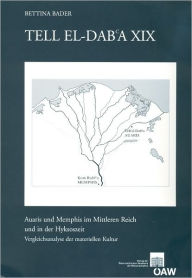 Title: Tell el-Dab`a XIX: Auaris und Memphis im Mittleren Reich und in der Hyksoszeit. Vergleichanalyse der materiellen Kultur, Author: Bettina Bader