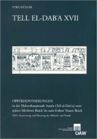 Title: Tell el-Dab'a XVII: Opferdeponierungen in der Hyksoshauptstadt Auaris (Tell el-Dab'a) vom spaten Mittleren Reich bis zum fruhen Neuen Reich Teil I: Auswertung und Deutung der Befunde und Funde Teil II: Katalog der Befunde und Funde, Author: Vera Muller