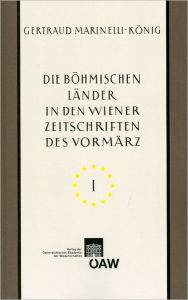 Title: Die bohmischen Lander in den Wiener Zeitschriften und Almanachen des Vormarz (1805-1848): Tschechische nationale Wiedergeburt - Kultur- und Landeskunde von Bohmen, Mahren und Schlesien - Kulturelle Beziehungen zu Wien Teil I, Author: Gertraud Marinelli-Konig