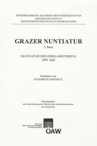 Title: Grazer Nuntiatur 5. Band: Nuntiatur des Girolamo Portia 1599-1602, Author: Richard Bosel