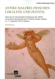 Title: Antike Malerei zwischen Lokalstil und Zeitstil: Akten des XI. Internationalen Kolloquiums der AIPMA, 13.-17. September 2010, Author: Norbert Zimmermann