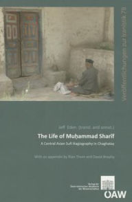 Title: The Life of Muhammad Sharif: A Central Asian Sufi Hagiography in Chaghatay / Edition 1, Author: Jeff Eden