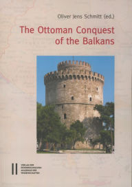 Title: The Ottoman Conquest of the Balkans: Interpretations and Research Debates, Author: Jens Oliver Schmitt