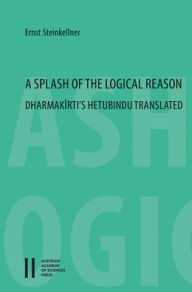 Title: A Splash of the Logical Reason: Dharmakirti's Hetubindu Translated, Author: Ernst Steinkellner