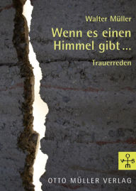 Title: Wenn es einen Himmel gibt...: Trauerreden, Author: Walter Müller