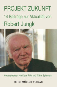 Title: Projekt Zukunft: 14 Beiträge zur Aktualität von Robert Jungk, Author: Klaus Firlei