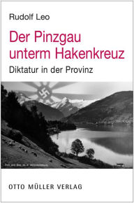 Title: Der Pinzgau unterm Hakenkreuz: Diktatur in der Provinz, Author: Leo Rudolf
