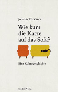 Title: Wie kam die Katze auf das Sofa: Eine Kulturgeschichte, Author: Johanna Fürstauer