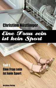 Title: Eine Frau sein ist kein Sport: Eine Frau sein ist kein Sport Teil 1, Author: Christine Nöstlinger