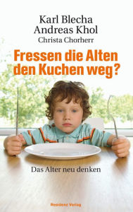 Title: Fressen die Alten den Kuchen weg?: Das Alter neu denken, Author: Andreas Khol