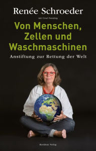 Title: Von Menschen, Zellen und Waschmaschinen: Anstiftung zur Rettung der Welt, Author: Renee Schroeder