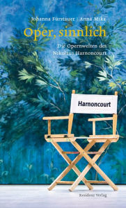 Title: Oper sinnlich: Die Opernwelten des Nikolaus Harnoncourt, Author: Nikolaus Harnoncourt