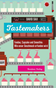 Title: Tastemakers: Fondue, Cupcake und Smoothie: Wie Geschmack erfunden wird, Author: David Sax