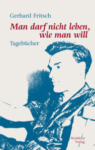 Title: Man darf nicht leben wie man will: Tagebücher, Author: Gerhard Fritsch