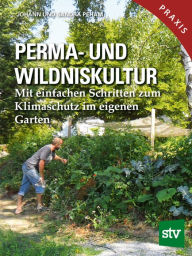 Title: Perma- und Wildniskultur: Mit einfachen Schritten zum Klimaschutz im eigenen Garten, Author: Johann Peham