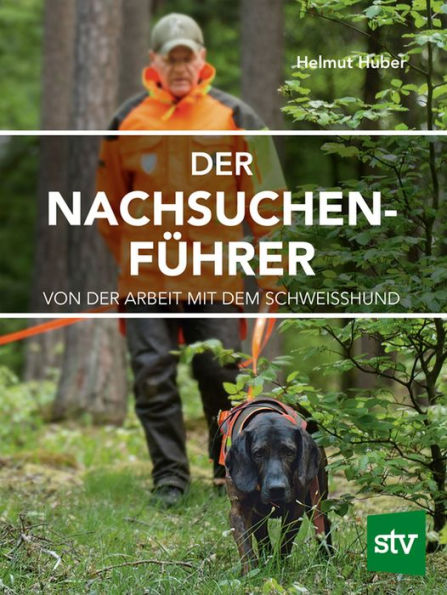 Der Nachsuchenführer: Von der Arbeit mit dem Schweißhund