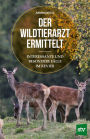 Der Wildtierarzt ermittelt: Interessante und besondere Fälle im Revier