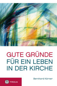Title: Gute Gründe für ein Leben in der Kirche, Author: Bernhard Körner