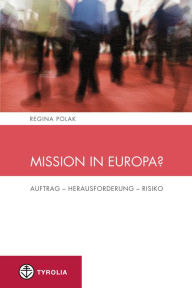 Title: Mission in Europa?: Auftrag - Herausforderung - Risiko, Author: Regina Polak