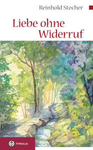 Title: Liebe ohne Widerruf: Mit Aquarellen des Autors, Author: Reinhold Stecher