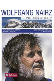 Title: Wolfgang Nairz - Es wird schon gut gehen: Berge und andere Abenteuer meines Lebens. Wolfgang Nairz im Gespräch mit Horst Christoph, Author: Wolfgang Nairz