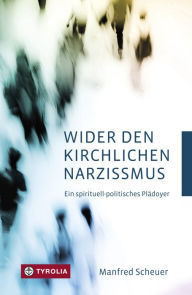 Title: Wider den kirchlichen Narzissmus: Ein spirituell-politisches Plädoyer, Author: Manfred Scheuer