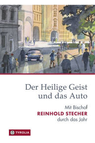 Title: Der Heilige Geist und das Auto: Mit Bischof Reinhold Stecher durch das Jahr, Author: Reinhold Stecher