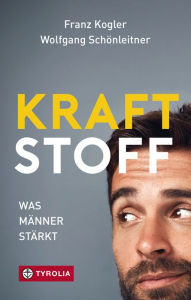 Title: Kraftstoff: Was Männer stärkt, Author: Franz Kogler