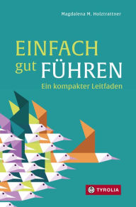 Title: Einfach gut führen: Ein kompakter Leitfaden, Author: Magdalena M. Holztrattner