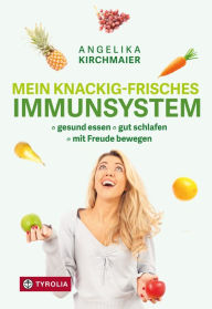 Title: Mein knackig-frisches Immunsystem: Gesund essen, gut schlafen, mit Freude bewegen, Author: Angelika Kirchmaier