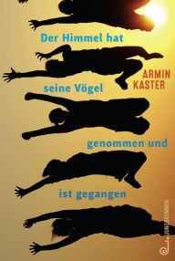 Title: Der Himmel hat seine Vögel genommen und ist gegangen, Author: Armin Kaster