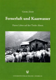 Title: Fernerluft und Kaaswasser: Hartes Leben auf den Tiroler Almen, Author: Georg Jäger