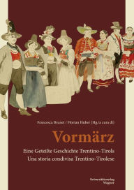 Title: Vormärz: Eine Geteilte Geschichte Trentino-Tirols/Una storia condivisa Trentino-Tirolese, Author: Florian Huber