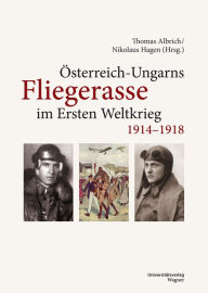 Title: Österreich-Ungarns Fliegerasse im Ersten Weltkrieg 1914-1918, Author: Thomas Albrich