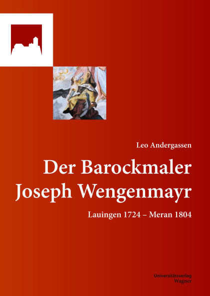 Der Barockmaler Joseph Wengenmayr: Lauingen 1724 - Meran 1804